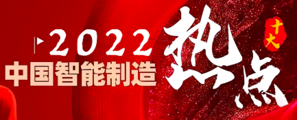 ?2022中國智能制造十大熱點(diǎn)：數(shù)字孿生工業(yè)機(jī)器人智能物流數(shù)字化管理系統(tǒng)……